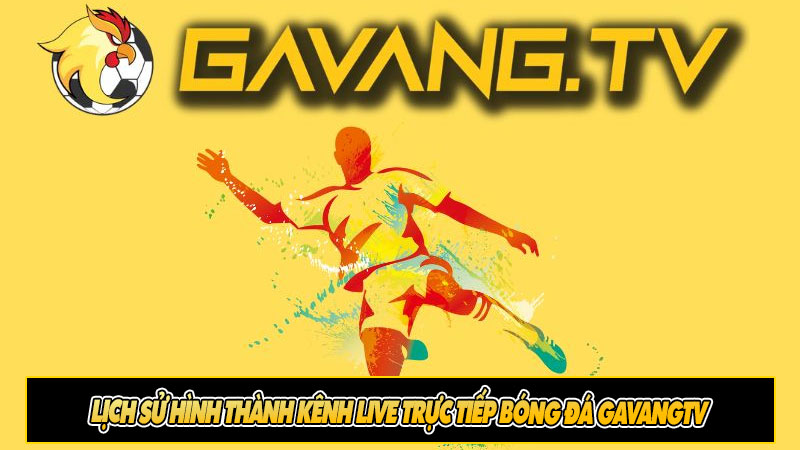 Lịch sử hình thành kênh live trực tiếp bóng đá GaVangTV